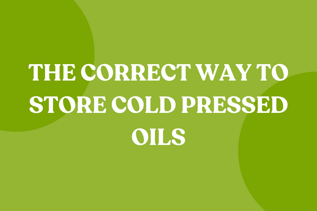 The Correct Way To Store Cold Pressed Oils