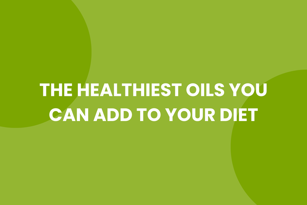 The Healthiest Oils You Can Add to Your Diet