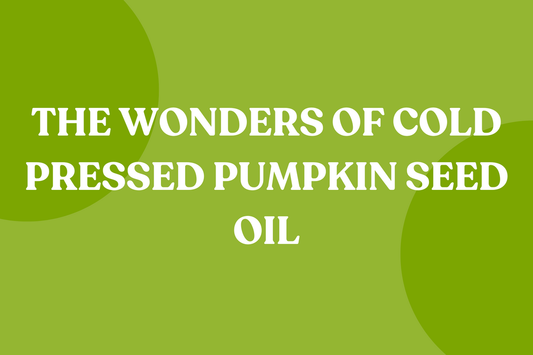 The Wonders of Cold Pressed Pumpkin Seed Oil