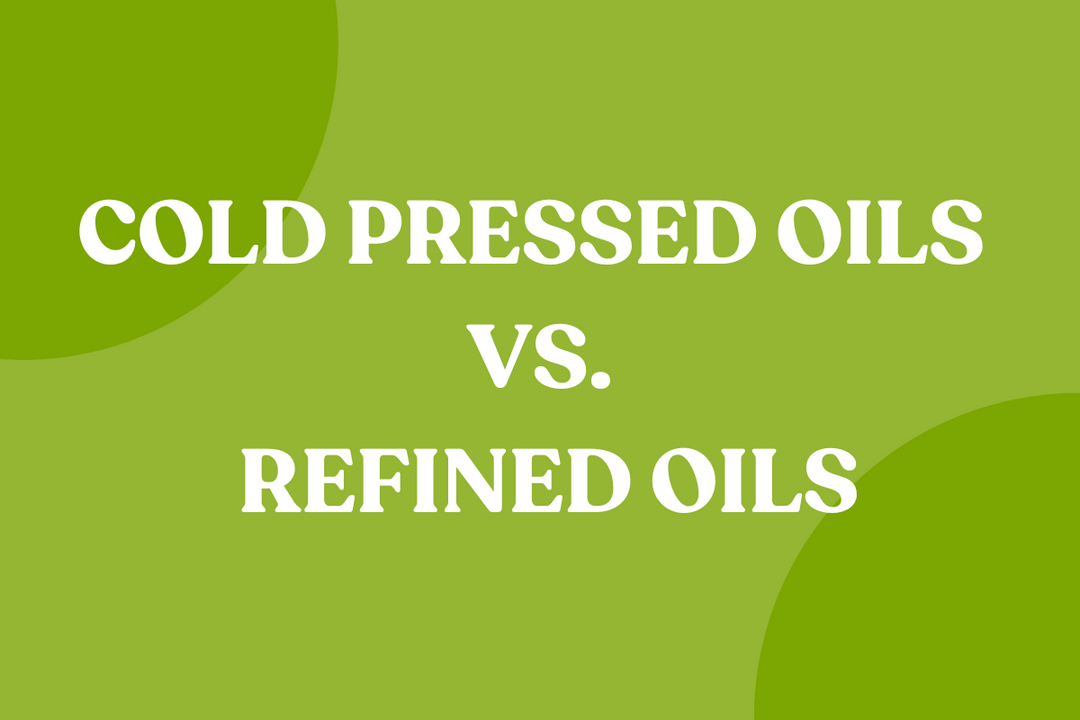 Cold Pressed Oils Vs. Refined Oils