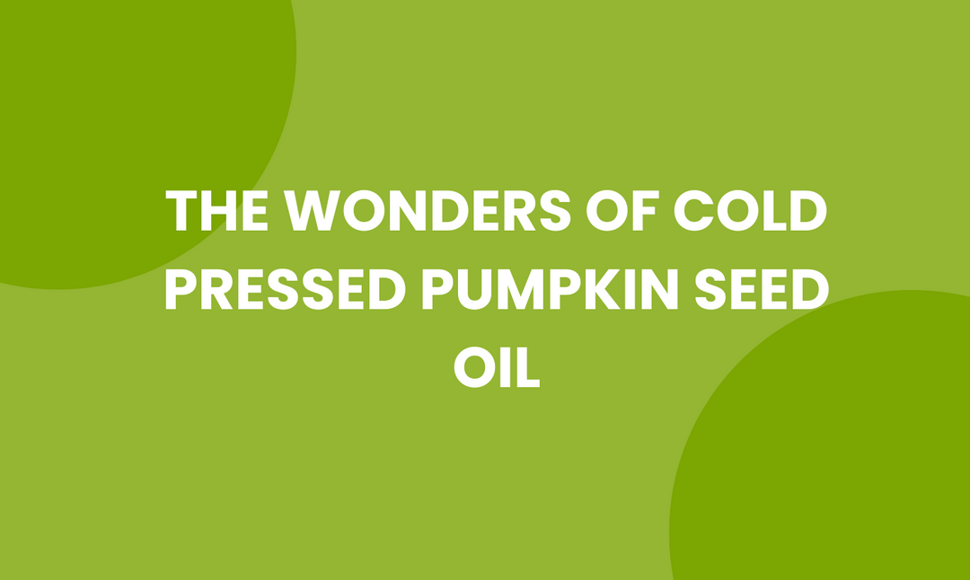 The Wonders of Cold Pressed Pumpkin Seed Oil