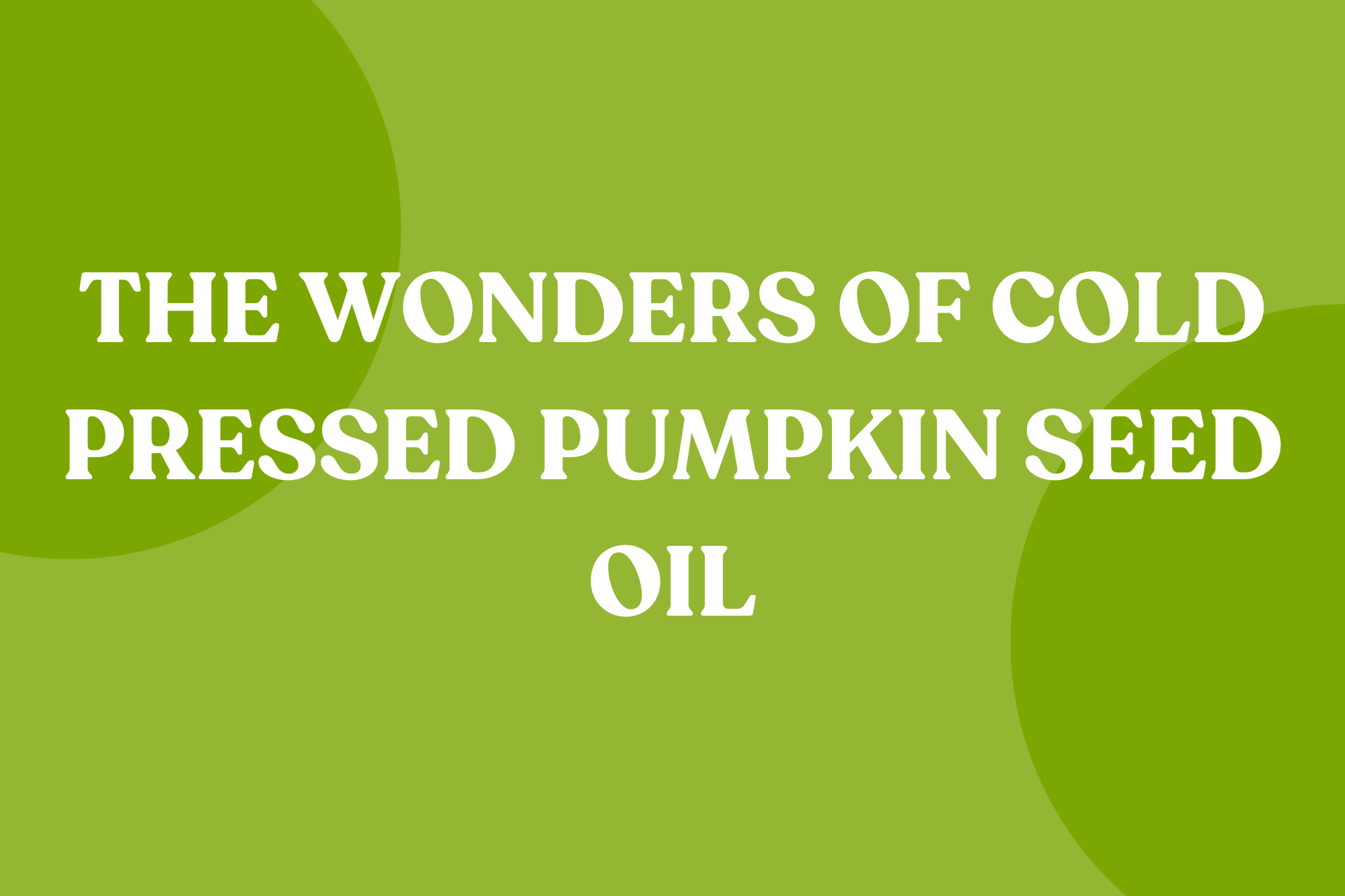 cold pressed pumpkin seed oil, benefits of cold pressed pumpkinseed oil, how to use pumpkinseed oil, benefits of pumpkin seed oil
