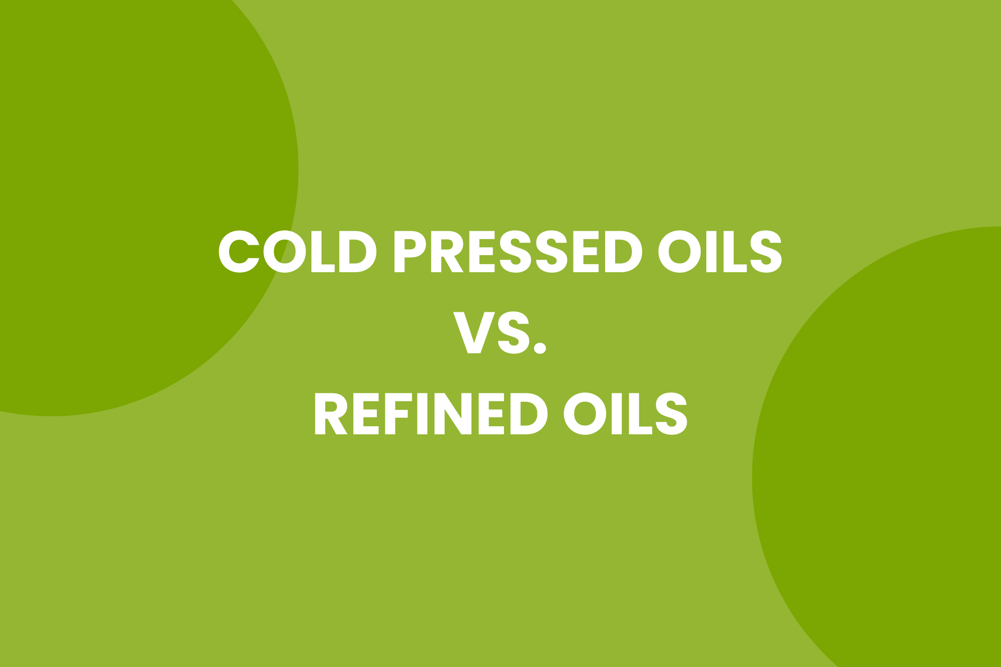 difference in cold pressed oils and refined oils, why is cold pressed oil better